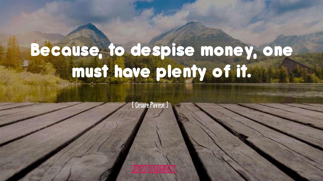 Cesare Pavese Quotes: Because, to despise money, one