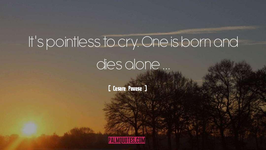 Cesare Pavese Quotes: It's pointless to cry. One