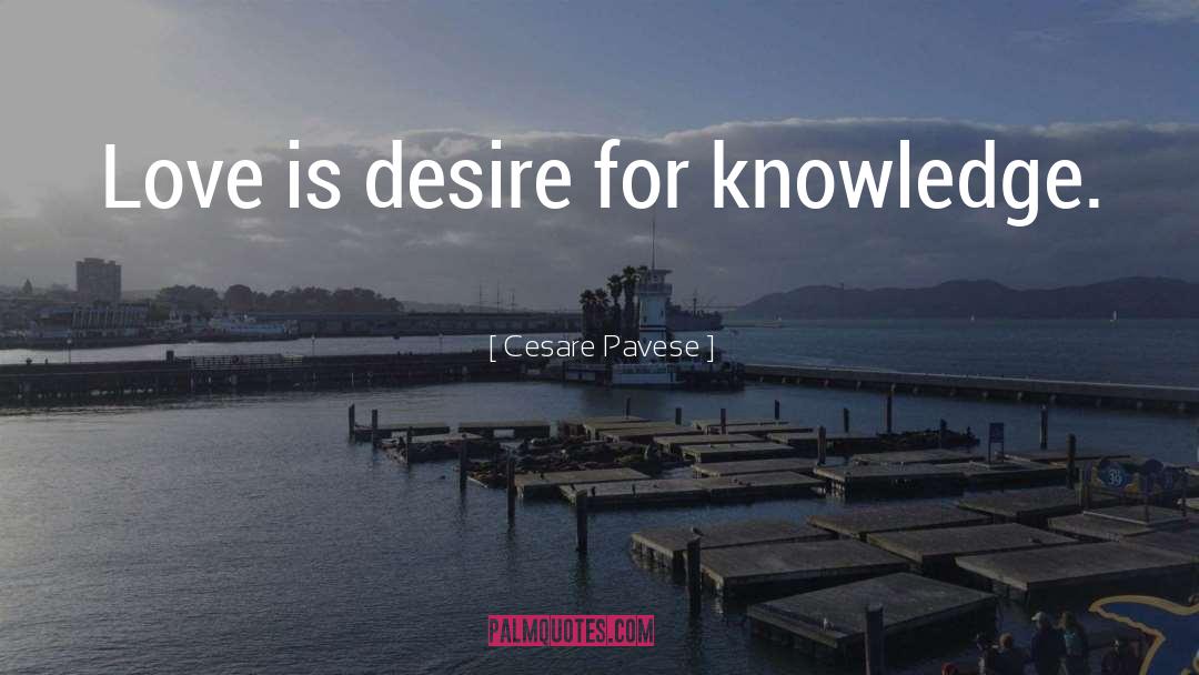 Cesare Pavese Quotes: Love is desire for knowledge.