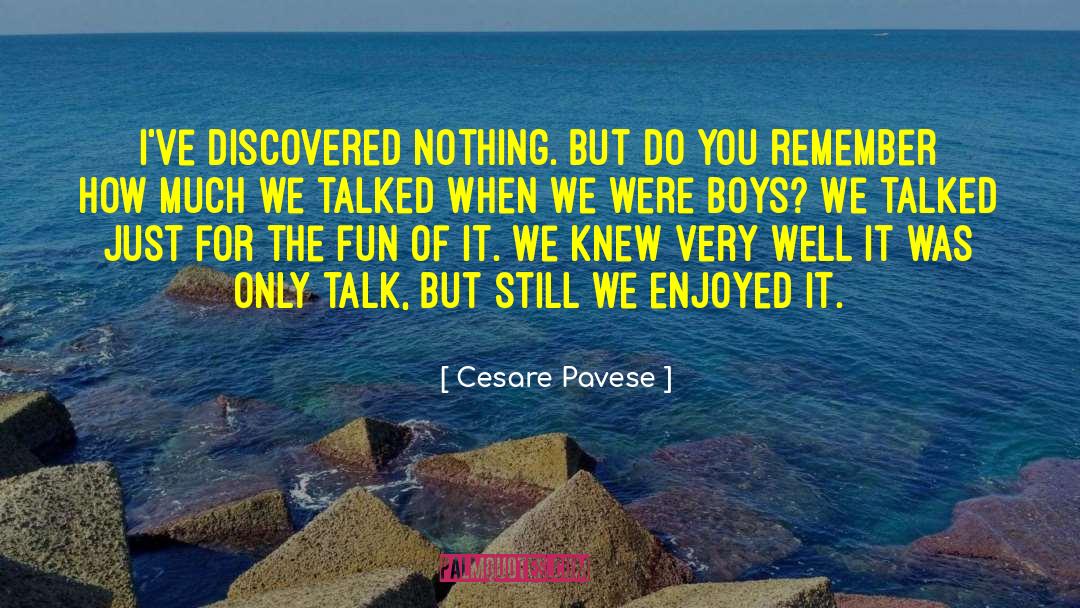 Cesare Pavese Quotes: I've discovered nothing. but do