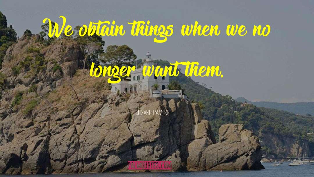 Cesare Pavese Quotes: We obtain things when we