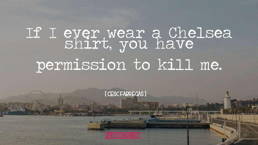 Cesc Fabregas Quotes: If I ever wear a