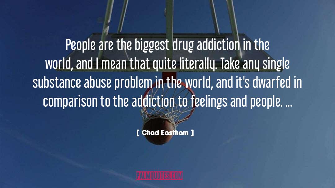 Chad Eastham Quotes: People are the biggest drug