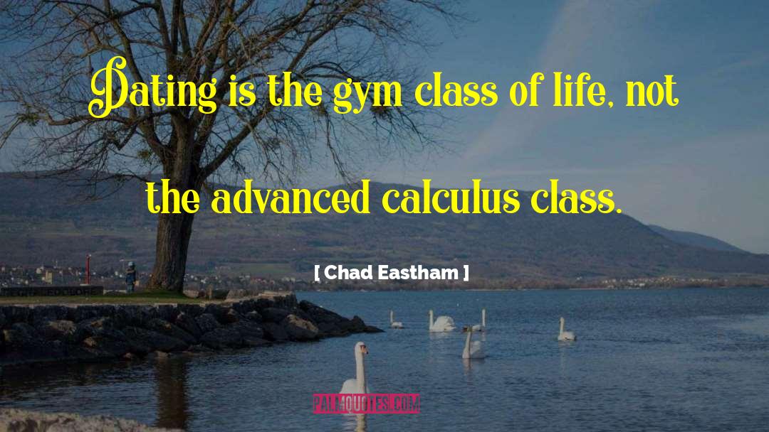 Chad Eastham Quotes: Dating is the gym class