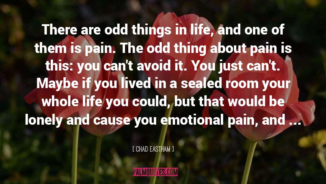 Chad Eastham Quotes: There are odd things in