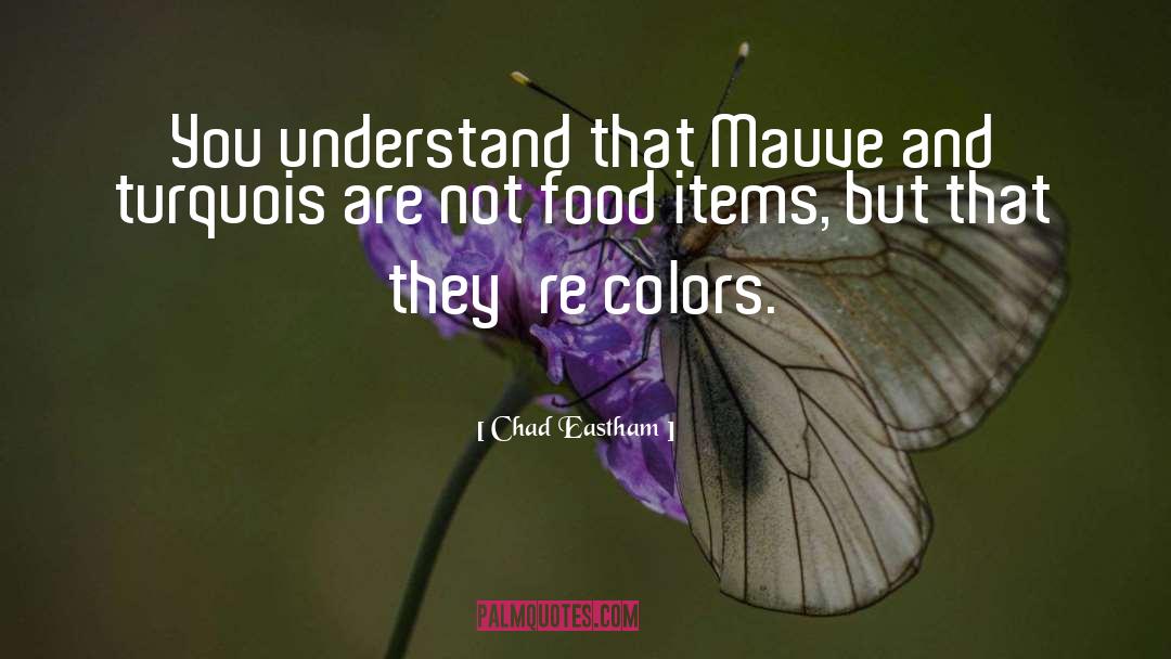 Chad Eastham Quotes: You understand that Mauve and