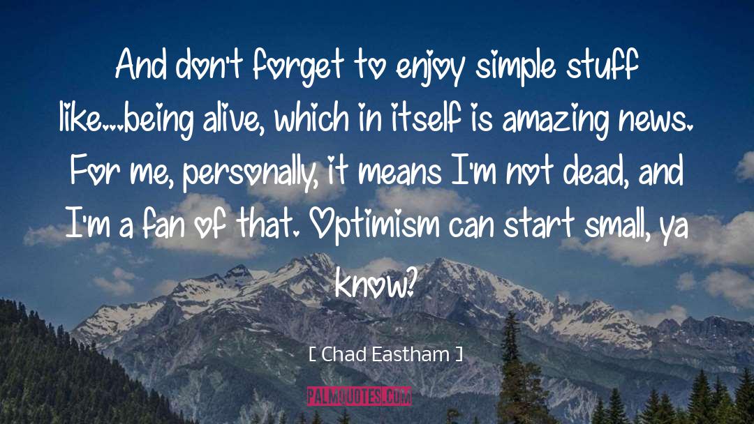 Chad Eastham Quotes: And don't forget to enjoy