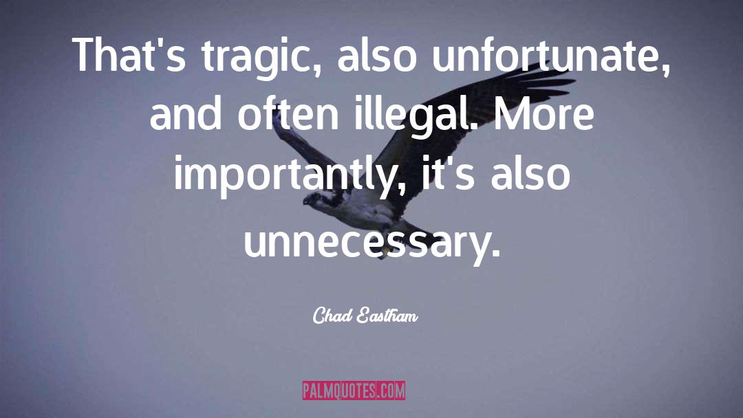 Chad Eastham Quotes: That's tragic, also unfortunate, and