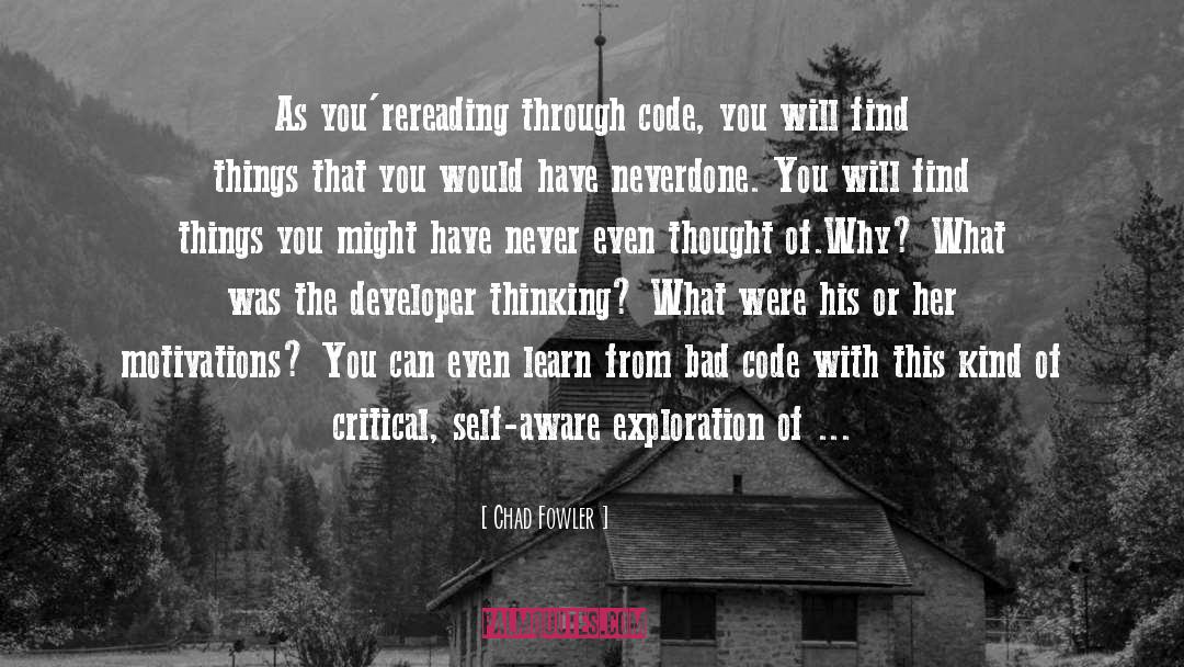 Chad Fowler Quotes: As you're<br />reading through code,