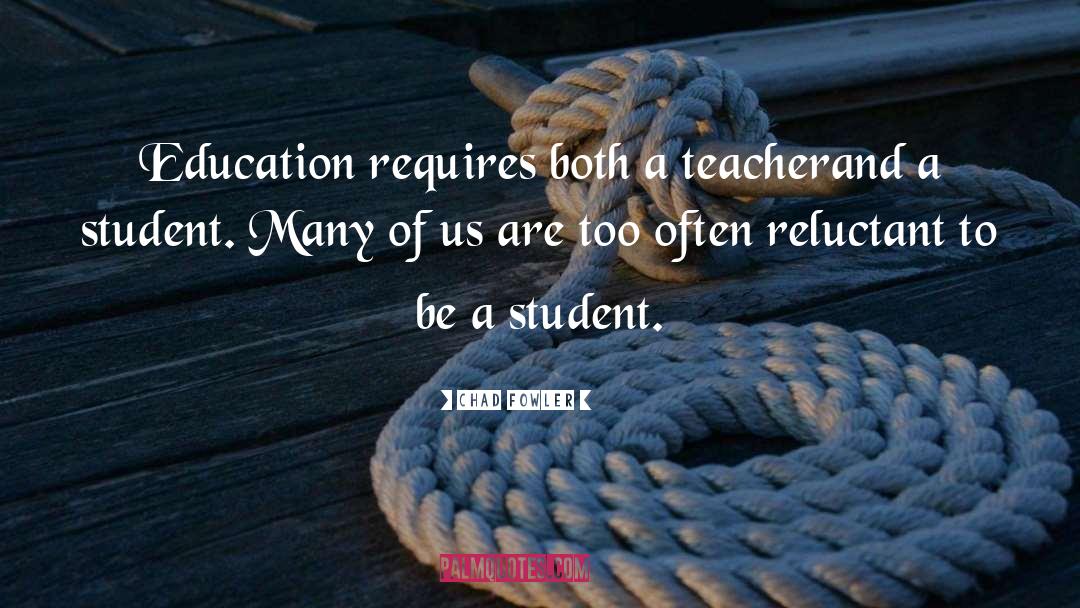 Chad Fowler Quotes: Education requires both a teacher<br