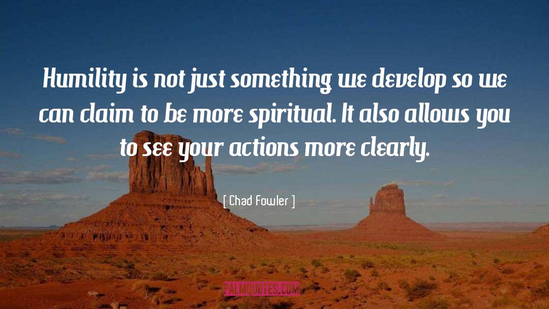Chad Fowler Quotes: Humility is not just something