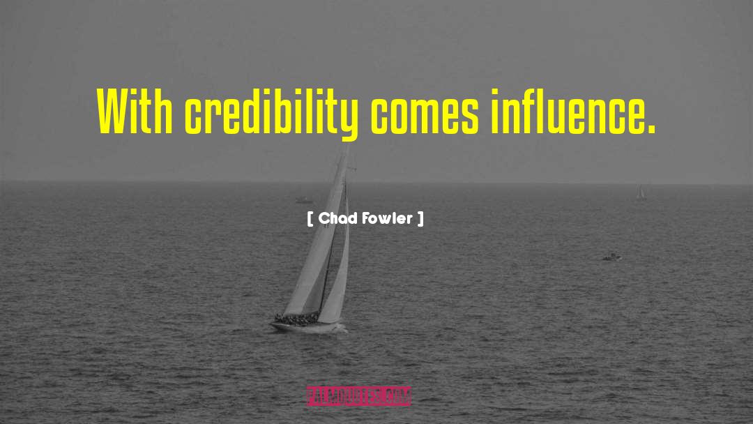 Chad Fowler Quotes: With credibility comes influence.