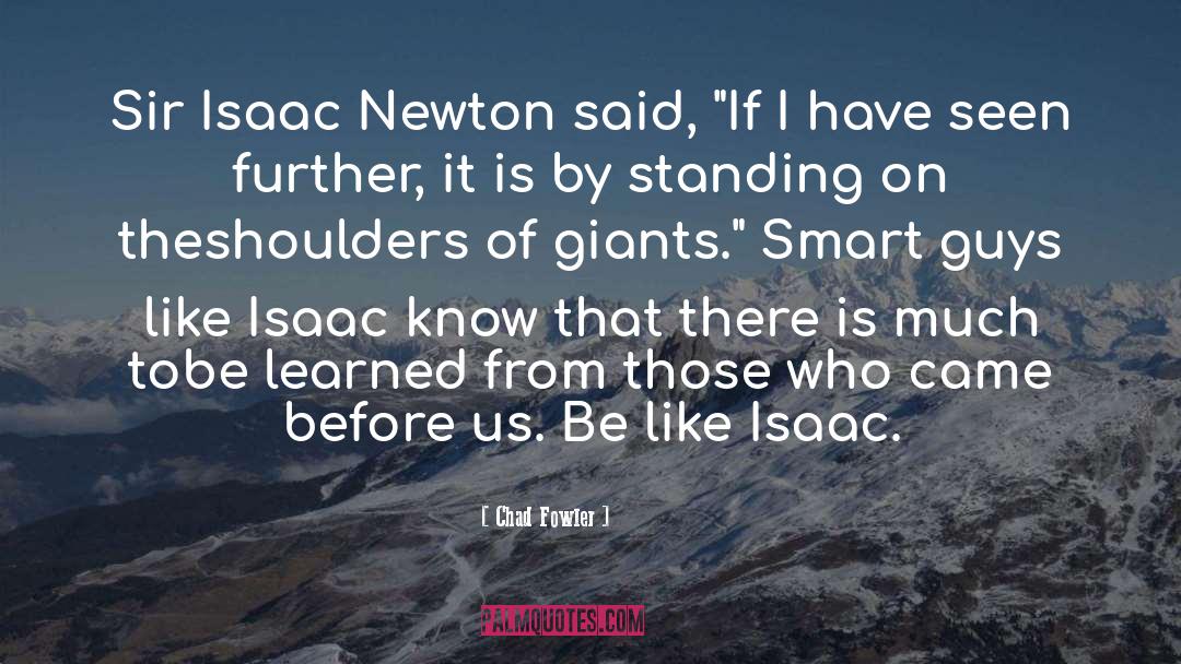 Chad Fowler Quotes: Sir Isaac Newton said, 