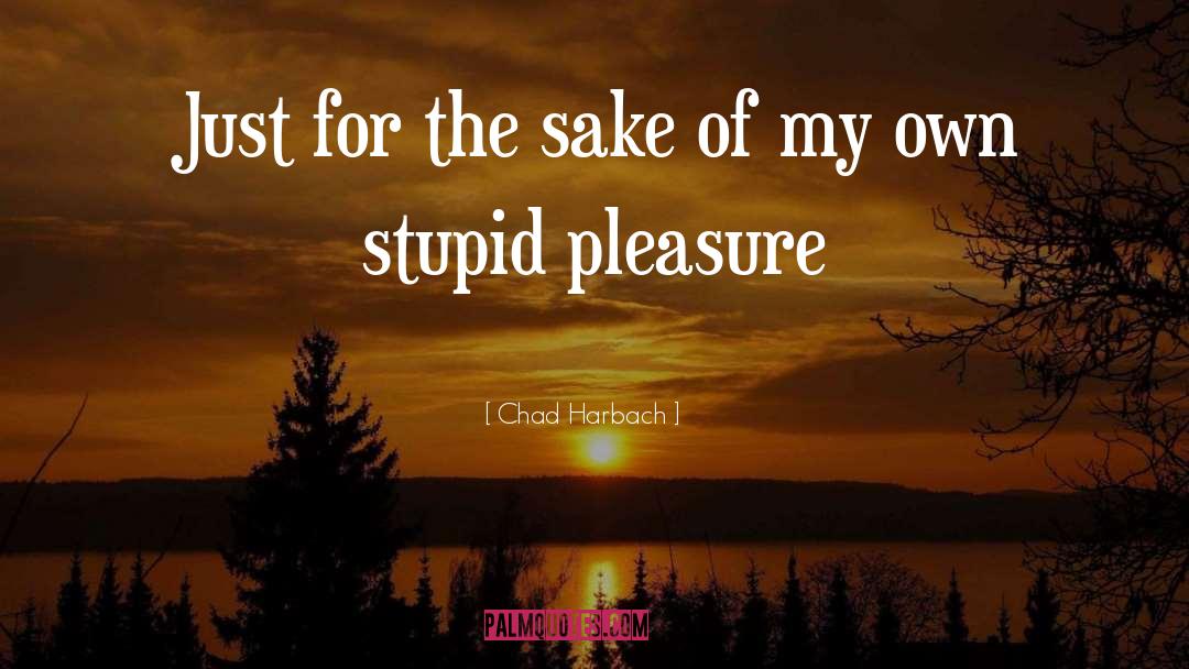 Chad Harbach Quotes: Just for the sake of