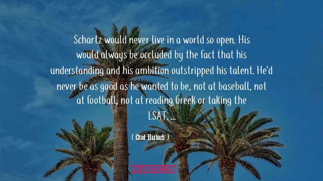 Chad Harbach Quotes: Schartz would never live in
