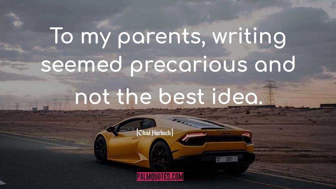 Chad Harbach Quotes: To my parents, writing seemed