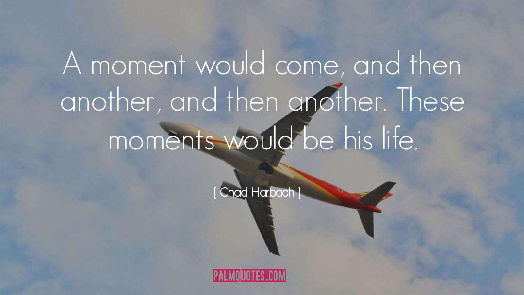 Chad Harbach Quotes: A moment would come, and
