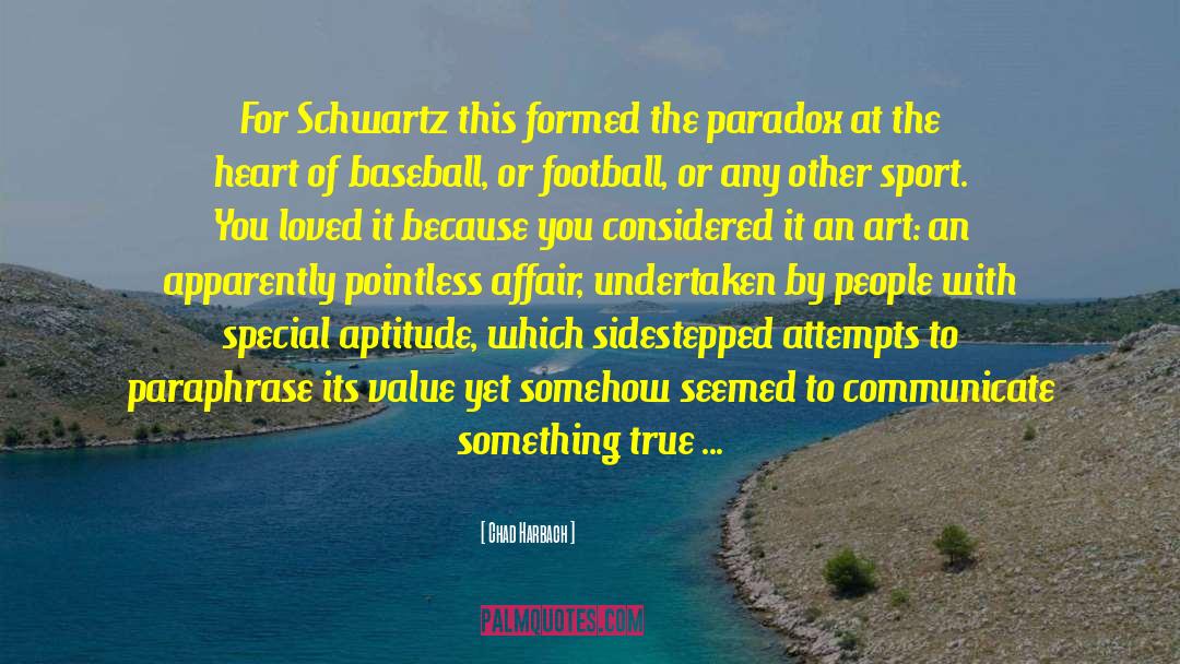 Chad Harbach Quotes: For Schwartz this formed the