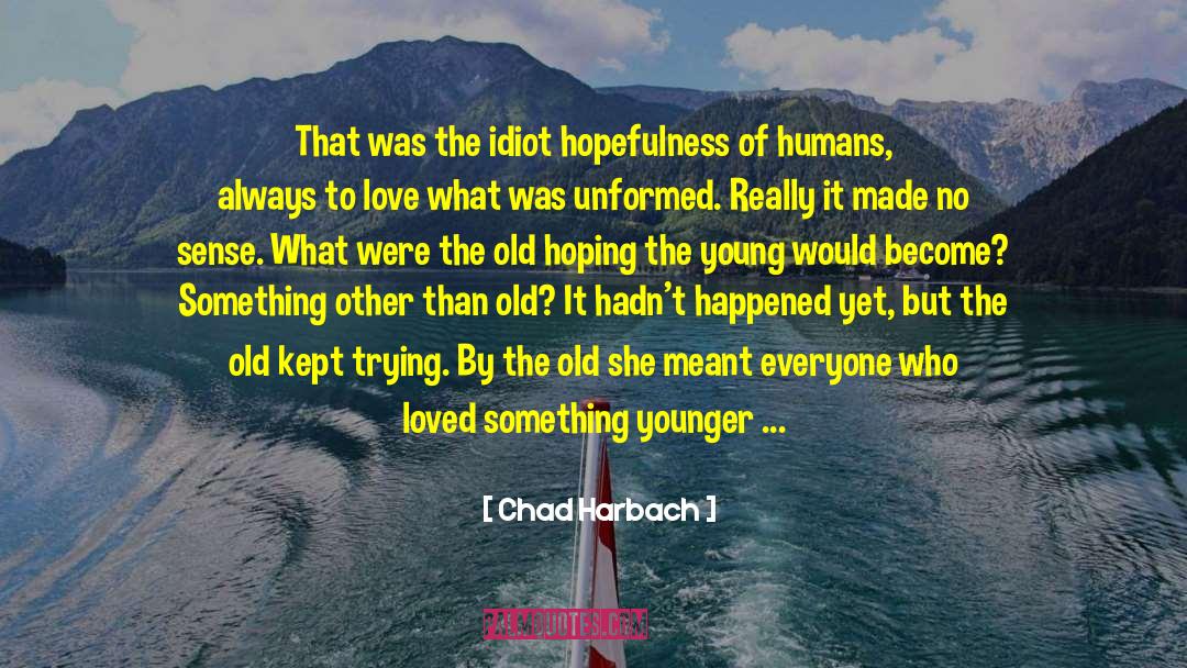 Chad Harbach Quotes: That was the idiot hopefulness