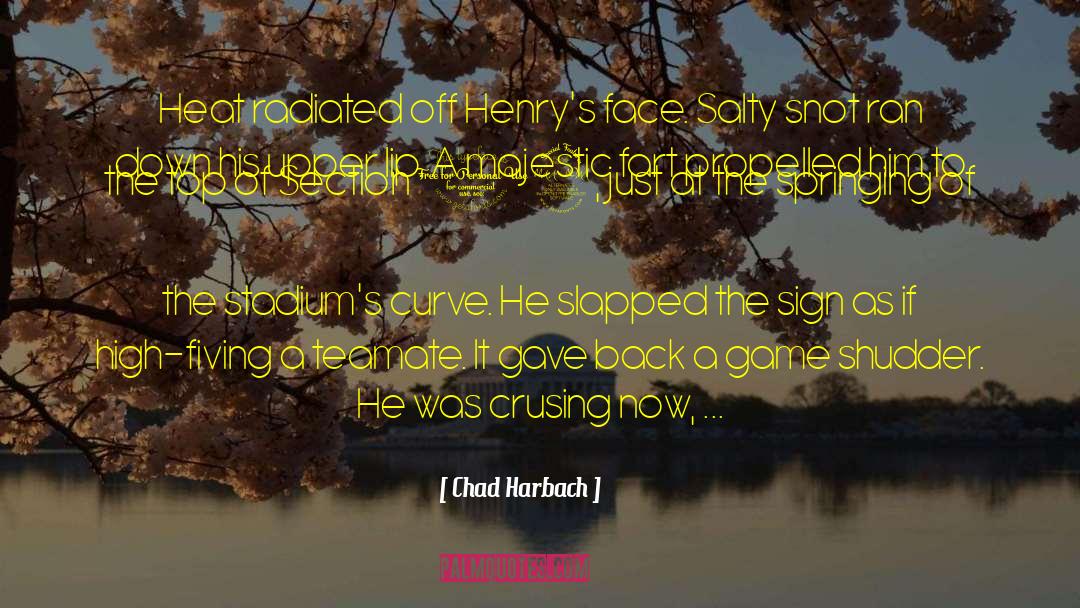 Chad Harbach Quotes: Heat radiated off Henry's face.