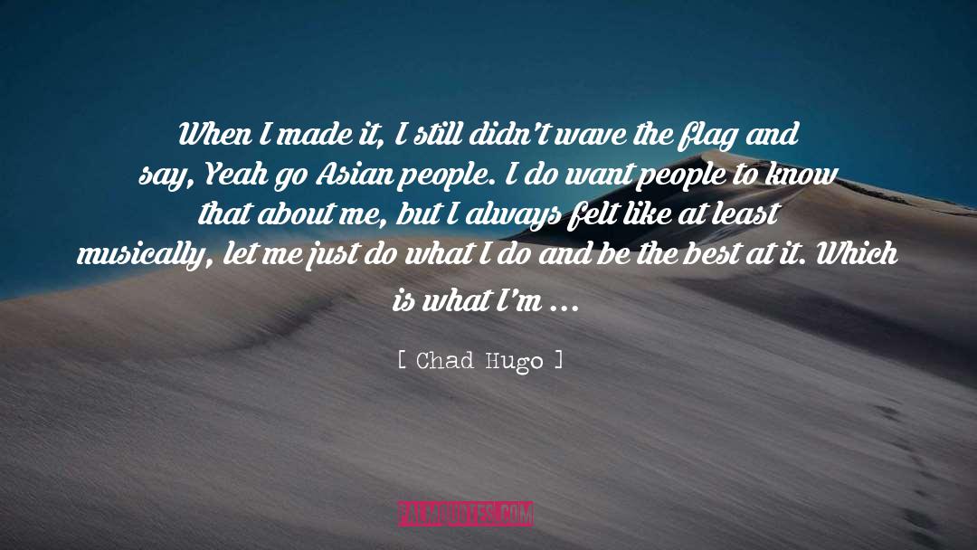 Chad Hugo Quotes: When I made it, I