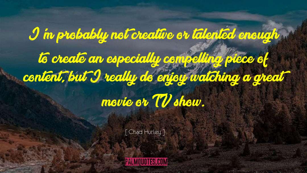 Chad Hurley Quotes: I'm probably not creative or