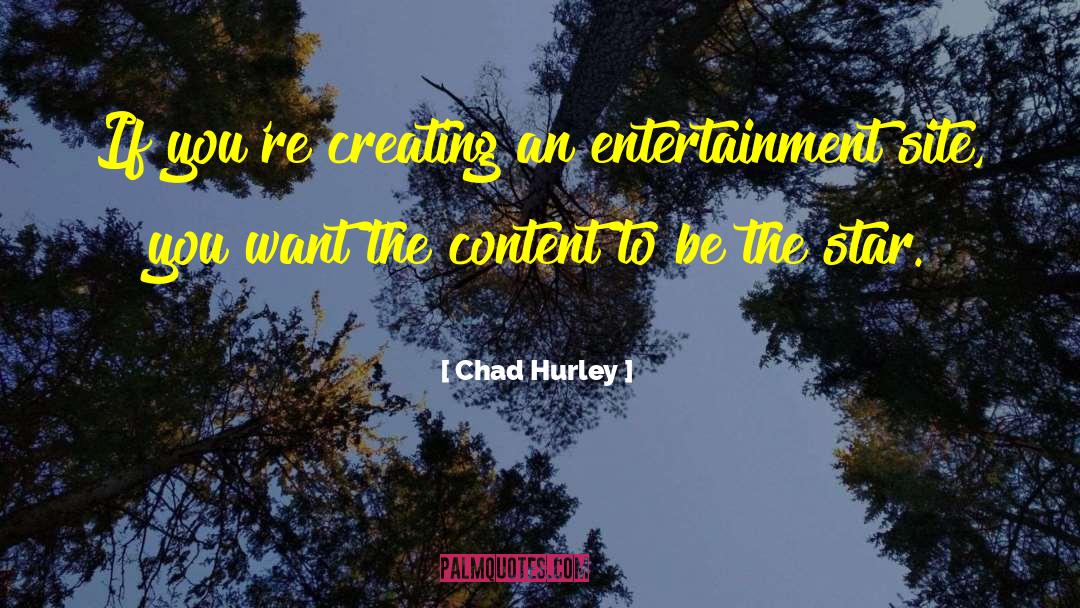 Chad Hurley Quotes: If you're creating an entertainment