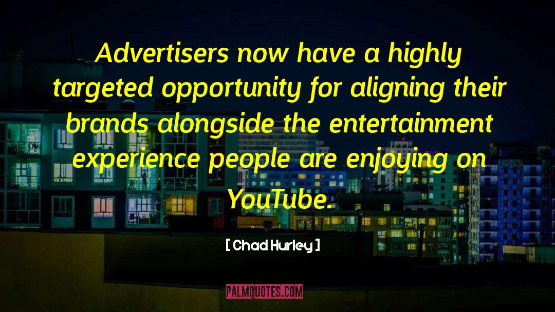 Chad Hurley Quotes: Advertisers now have a highly