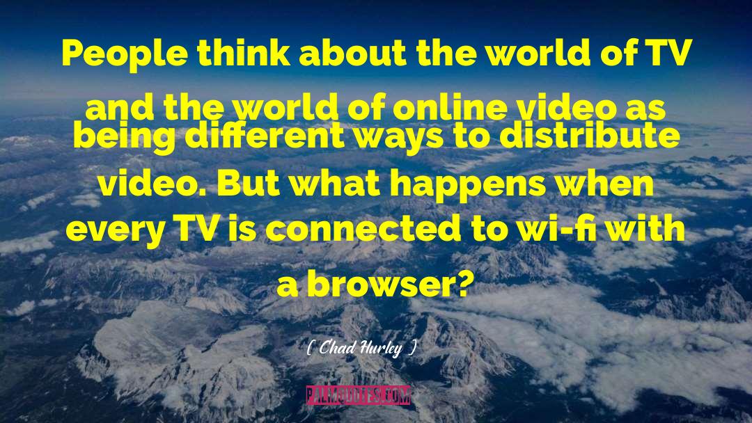 Chad Hurley Quotes: People think about the world