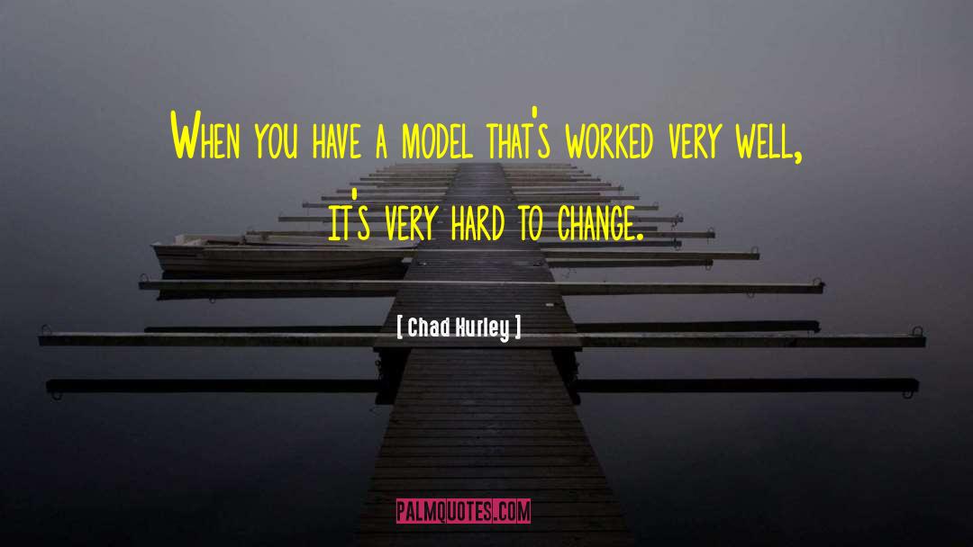 Chad Hurley Quotes: When you have a model