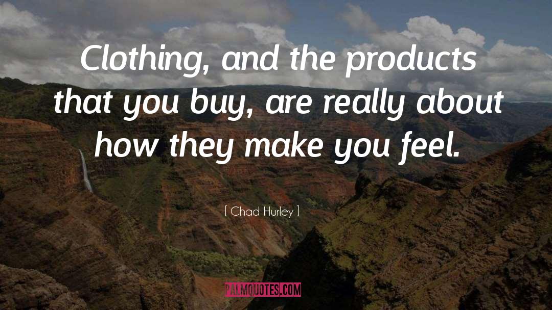 Chad Hurley Quotes: Clothing, and the products that
