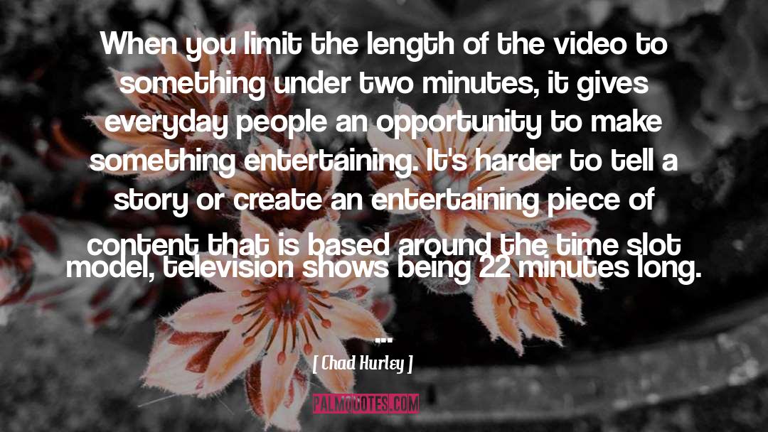 Chad Hurley Quotes: When you limit the length