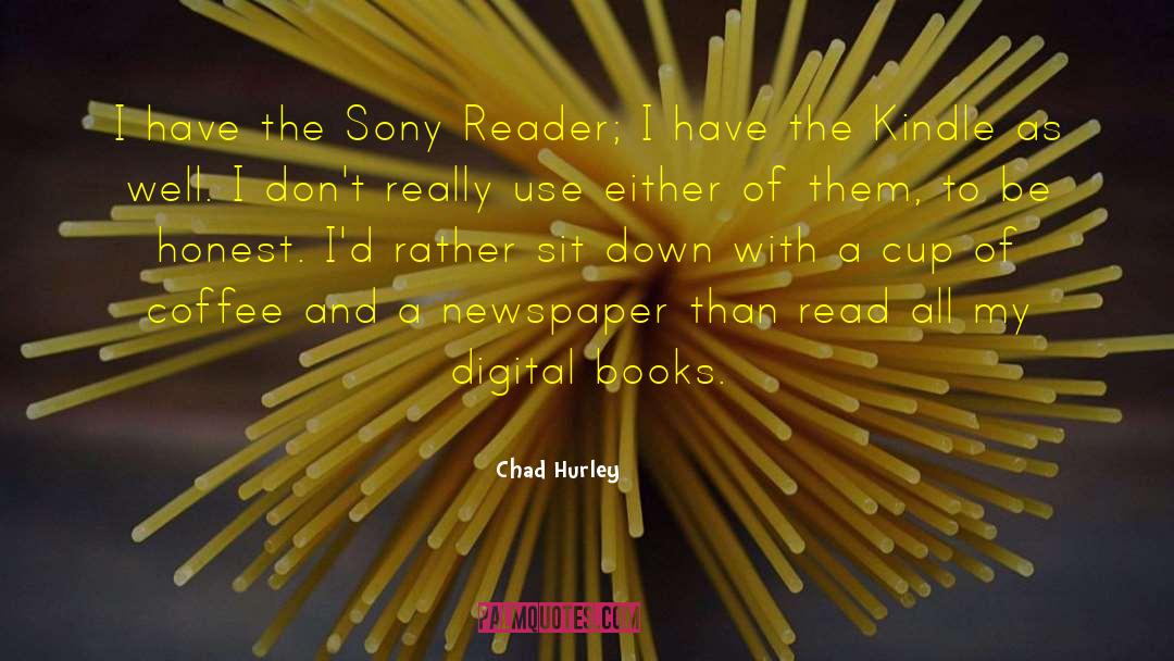 Chad Hurley Quotes: I have the Sony Reader;