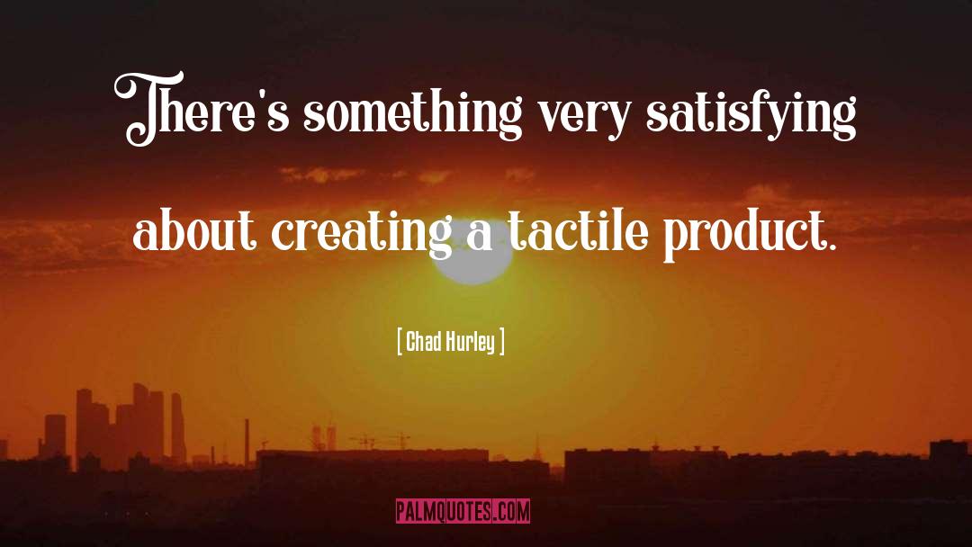 Chad Hurley Quotes: There's something very satisfying about