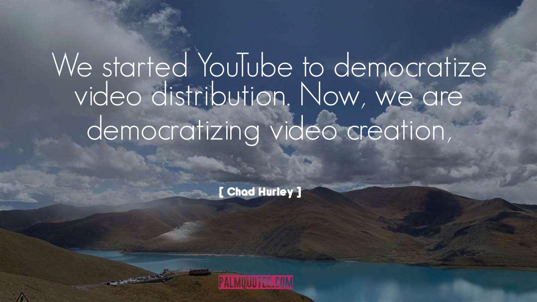 Chad Hurley Quotes: We started YouTube to democratize