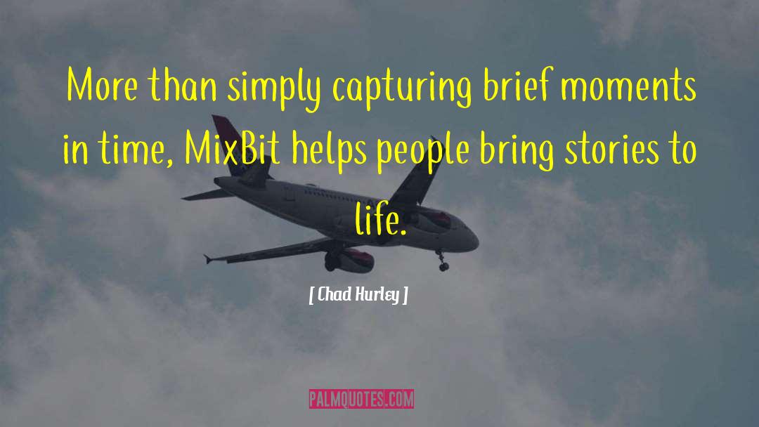 Chad Hurley Quotes: More than simply capturing brief