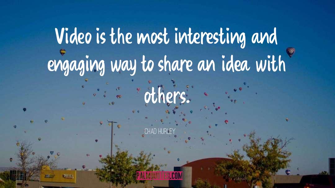 Chad Hurley Quotes: Video is the most interesting