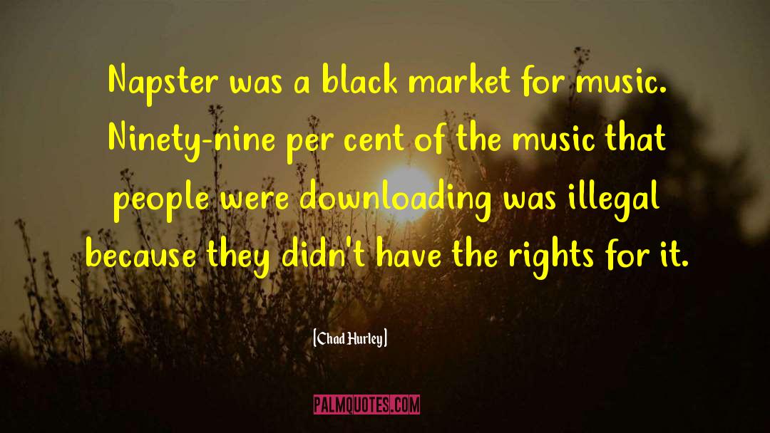 Chad Hurley Quotes: Napster was a black market