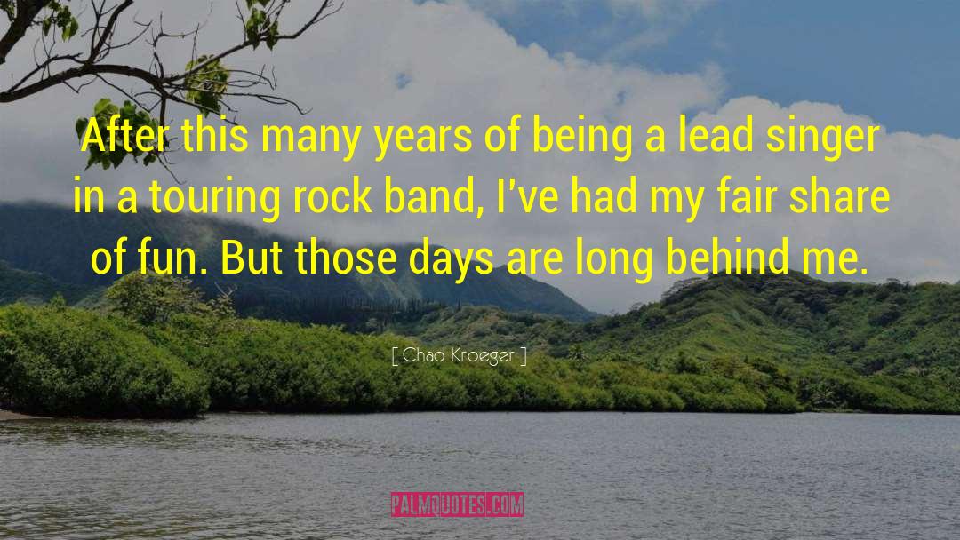 Chad Kroeger Quotes: After this many years of