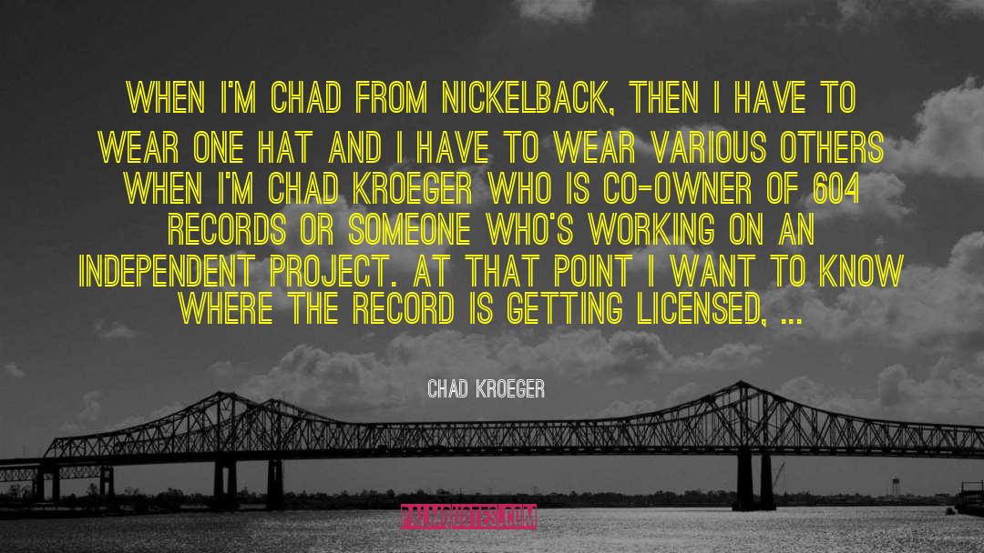 Chad Kroeger Quotes: When I'm Chad from Nickelback,