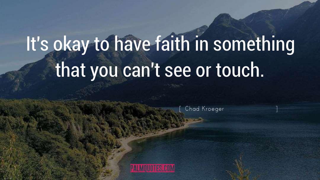 Chad Kroeger Quotes: It's okay to have faith