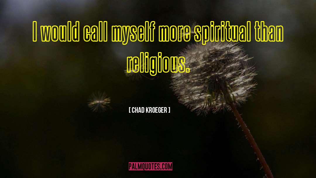 Chad Kroeger Quotes: I would call myself more