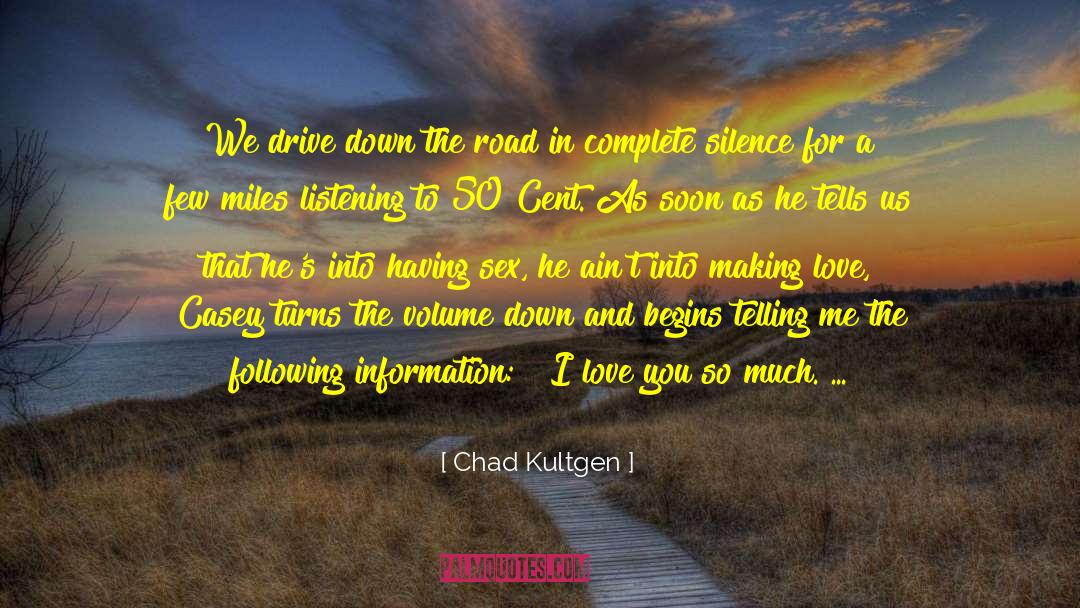 Chad Kultgen Quotes: We drive down the road