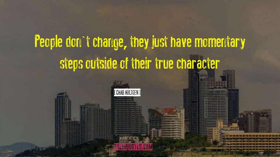 Chad Kultgen Quotes: People don't change, they just