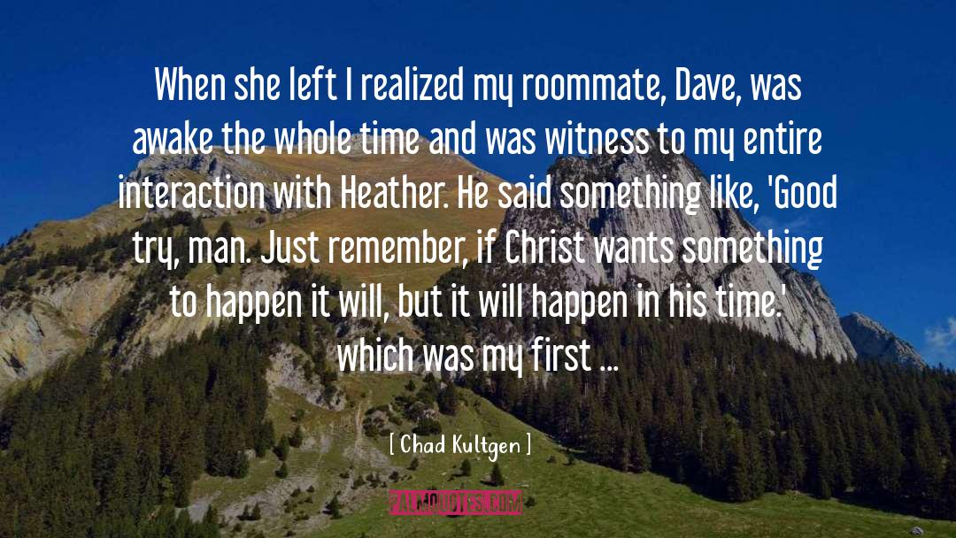 Chad Kultgen Quotes: When she left I realized