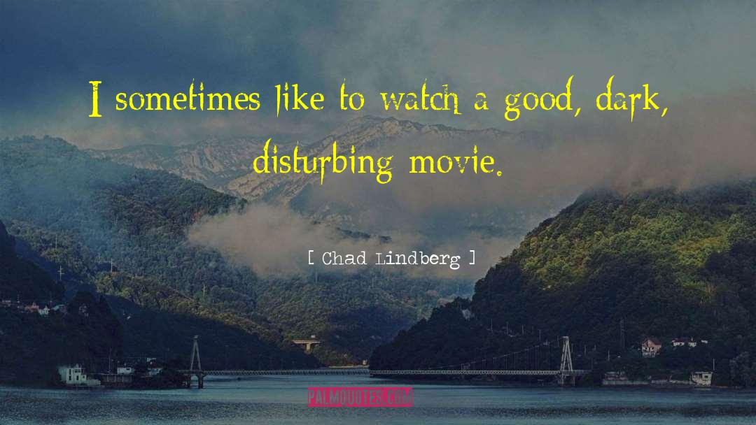 Chad Lindberg Quotes: I sometimes like to watch
