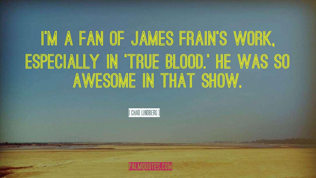 Chad Lindberg Quotes: I'm a fan of James