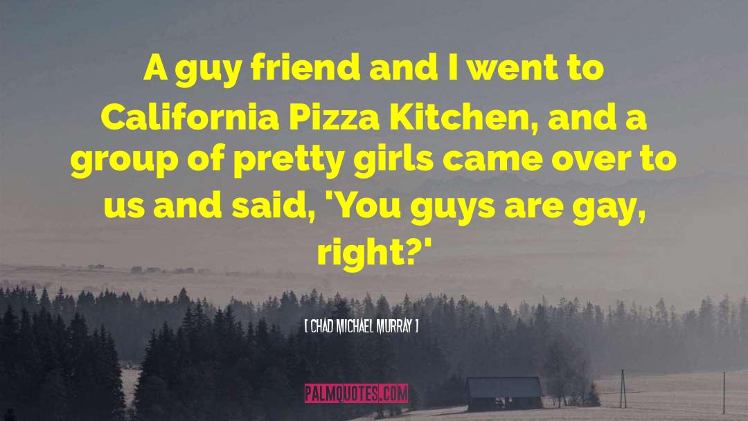 Chad Michael Murray Quotes: A guy friend and I