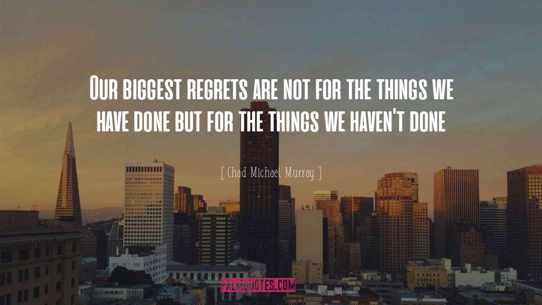 Chad Michael Murray Quotes: Our biggest regrets are not