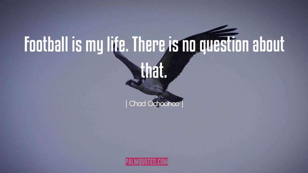 Chad Ochocinco Quotes: Football is my life. There